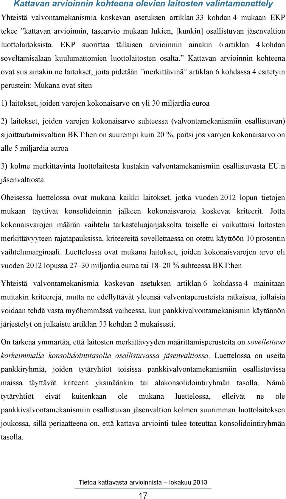 Kattavan arvioinnin kohteena ovat siis ainakin ne laitokset, joita pidetään merkittävinä artiklan 6 kohdassa 4 esitetyin perustein: Mukana ovat siten 1) laitokset, joiden varojen kokonaisarvo on yli