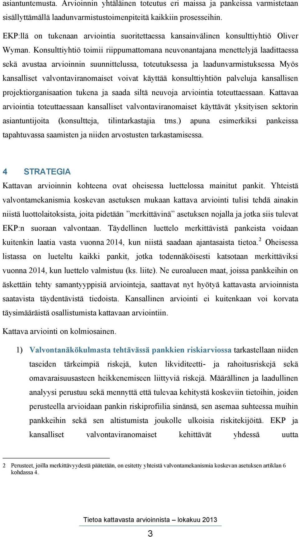 Konsulttiyhtiö toimii riippumattomana neuvonantajana menettelyjä laadittaessa sekä avustaa arvioinnin suunnittelussa, toteutuksessa ja laadunvarmistuksessa Myös kansalliset valvontaviranomaiset