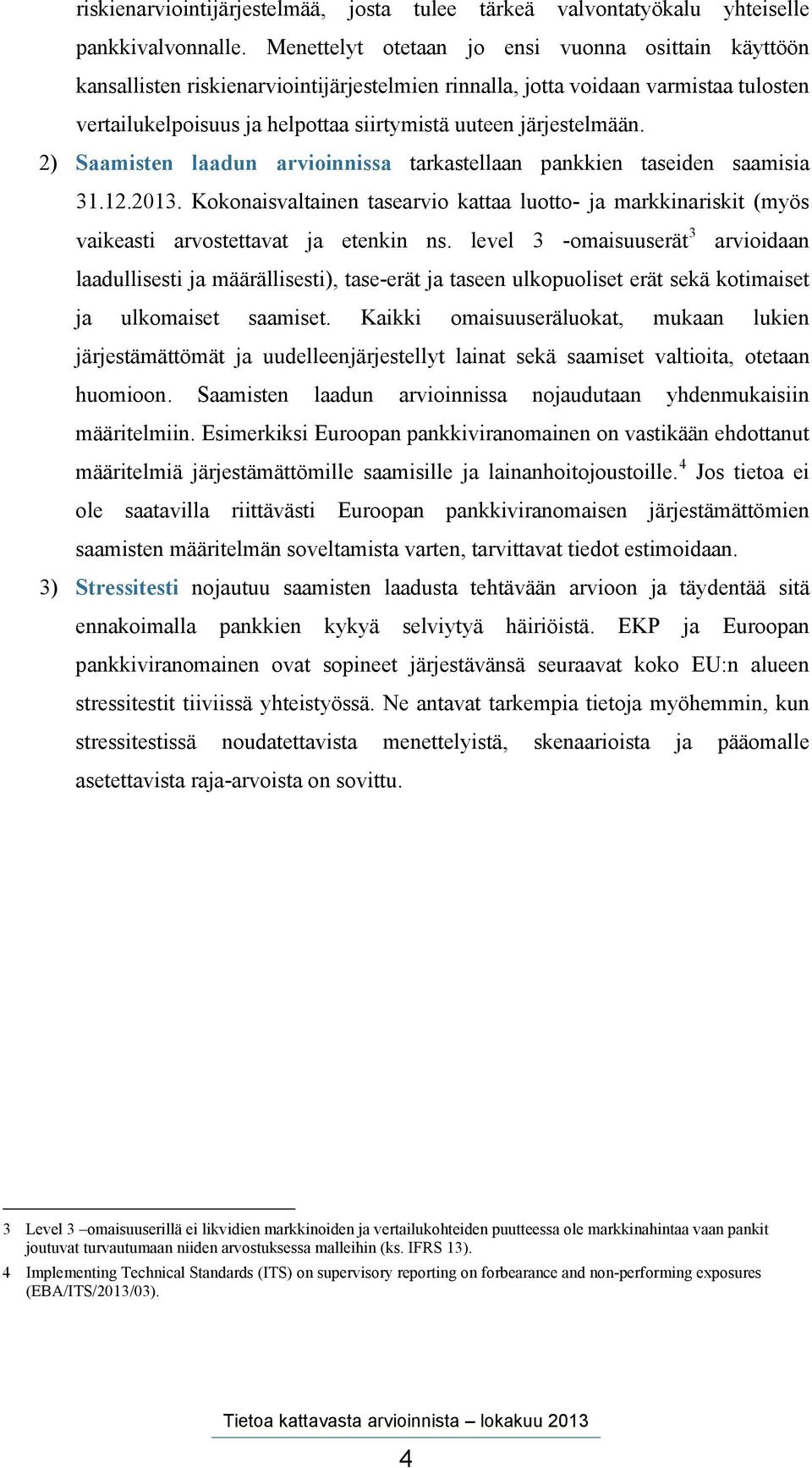 järjestelmään. 2) Saamisten laadun arvioinnissa tarkastellaan pankkien taseiden saamisia 31.12.2013.