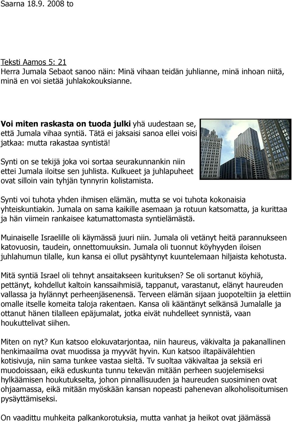 Synti on se tekijä joka voi sortaa seurakunnankin niin ettei Jumala iloitse sen juhlista. Kulkueet ja juhlapuheet ovat silloin vain tyhjän tynnyrin kolistamista.