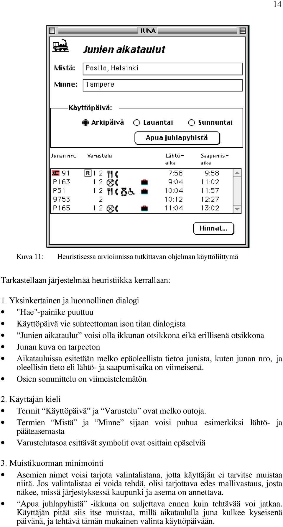 tarpeeton Aikatauluissa esitetään melko epäoleellista tietoa junista, kuten junan nro, ja oleellisin tieto eli lähtö- ja saapumisaika on viimeisenä. Osien sommittelu on viimeistelemätön 2.