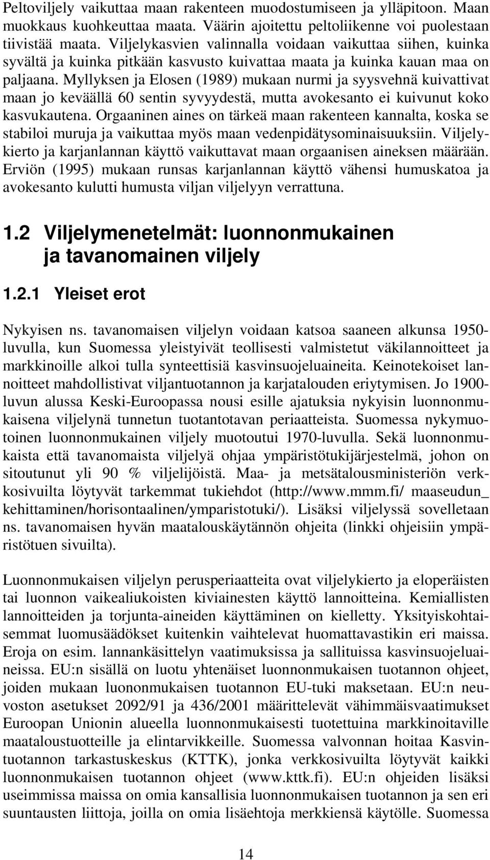 Myllyksen ja Elosen (1989) mukaan nurmi ja syysvehnä kuivattivat maan jo keväällä 6 sentin syvyydestä, mutta avokesanto ei kuivunut koko kasvukautena.