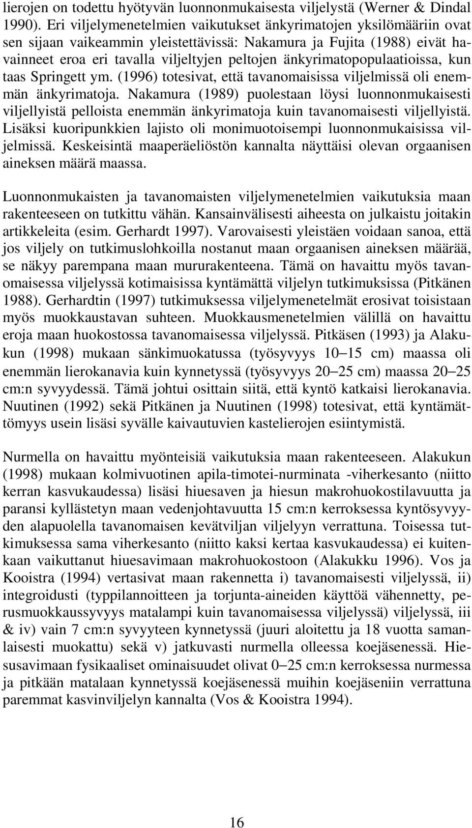 änkyrimatopopulaatioissa, kun taas Springett ym. (1996) totesivat, että tavanomaisissa viljelmissä oli enemmän änkyrimatoja.