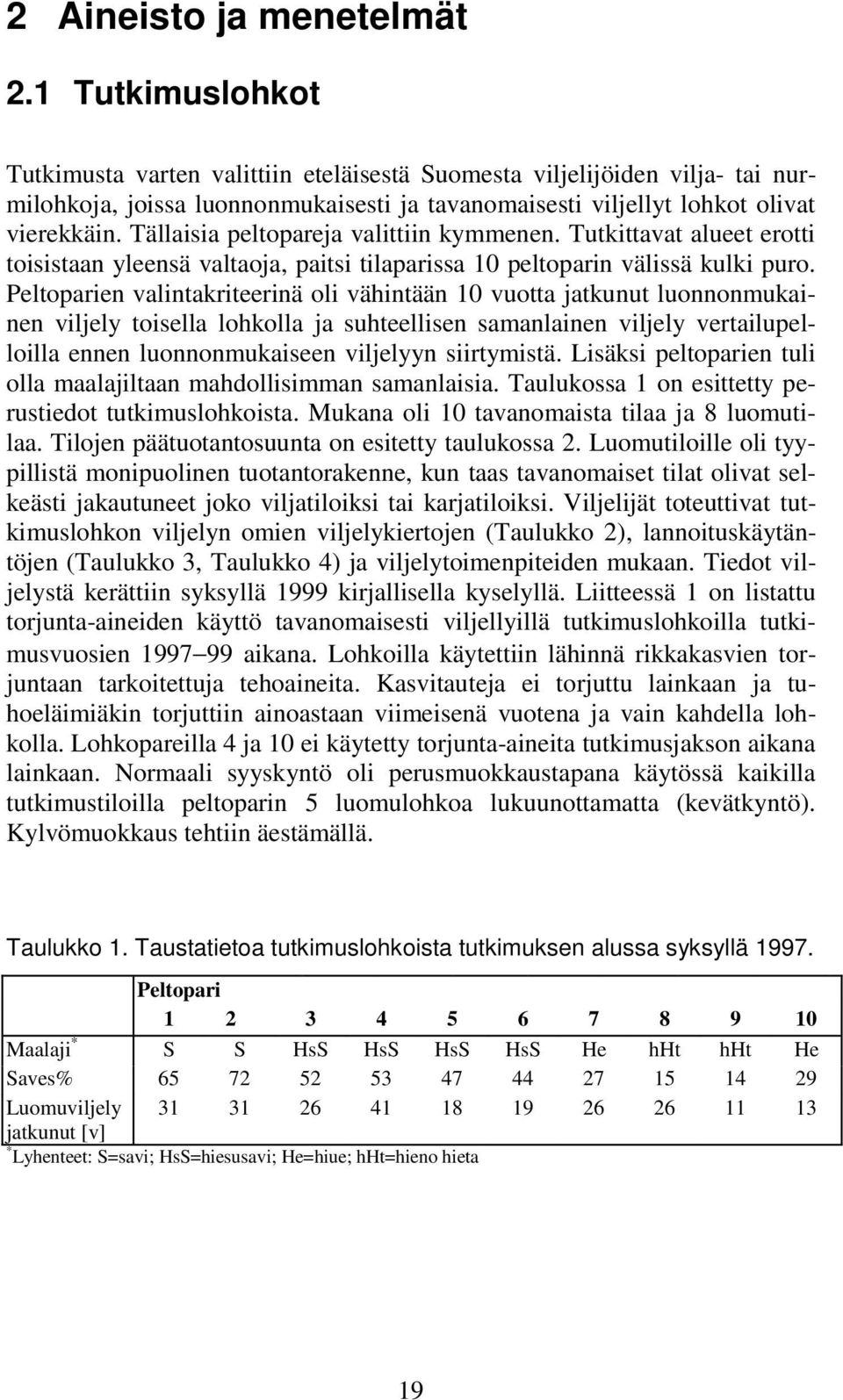 Tällaisia peltopareja valittiin kymmenen. Tutkittavat alueet erotti toisistaan yleensä valtaoja, paitsi tilaparissa 1 peltoparin välissä kulki puro.