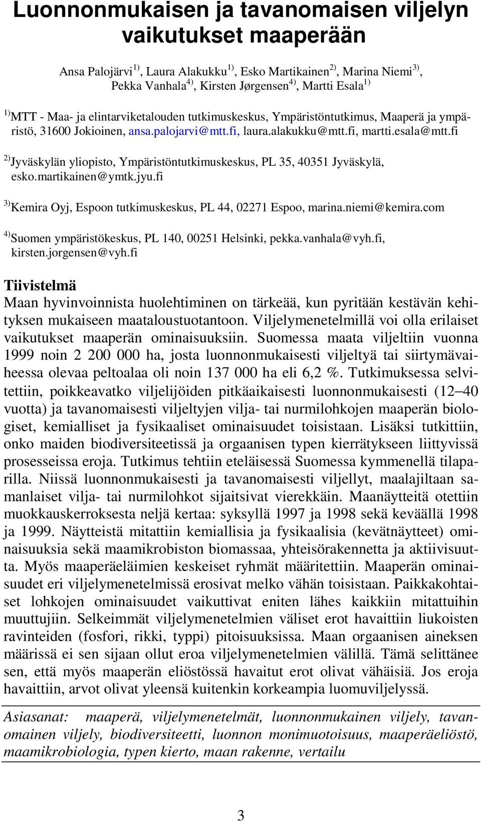 fi 2) Jyväskylän yliopisto, Ympäristöntutkimuskeskus, PL 35, 4351 Jyväskylä, esko.martikainen@ymtk.jyu.fi 3) Kemira Oyj, Espoon tutkimuskeskus, PL 44, 2271 Espoo, marina.niemi@kemira.