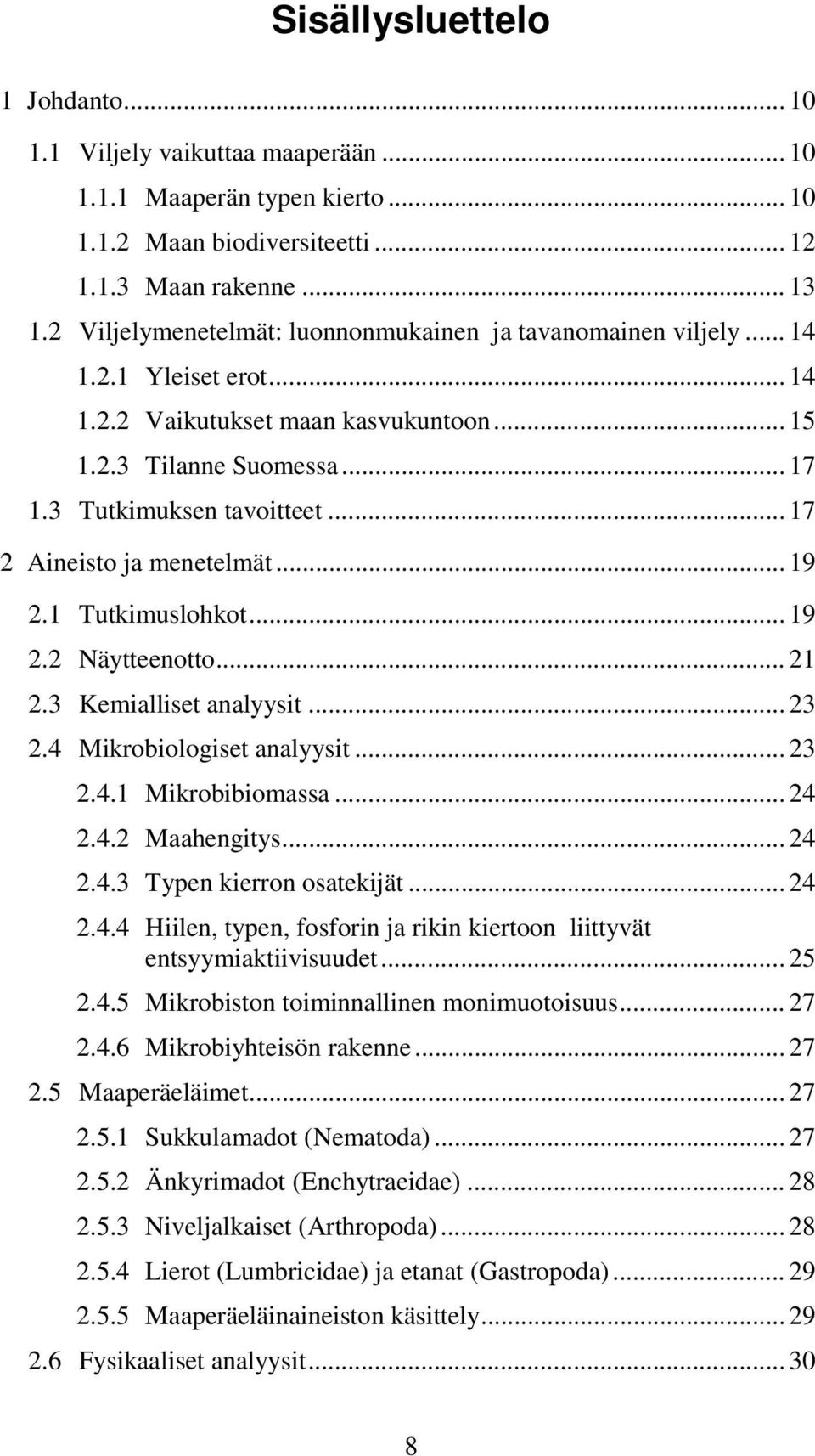 .. 17 2 Aineisto ja menetelmät... 19 2.1 Tutkimuslohkot... 19 2.2 Näytteenotto... 21 2.3 Kemialliset analyysit... 23 2.4 Mikrobiologiset analyysit... 23 2.4.1 Mikrobibiomassa... 24 2.4.2 Maahengitys.