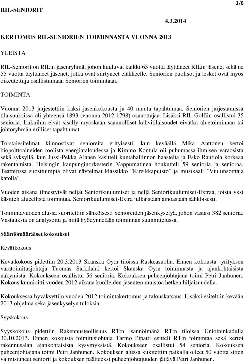 Seniorien järjestämissä tilaisuuksissa oli yhteensä 1893 (vuonna 2012 1798) osanottajaa. Lisäksi RIL-Golfiin osallistui 35 senioria.