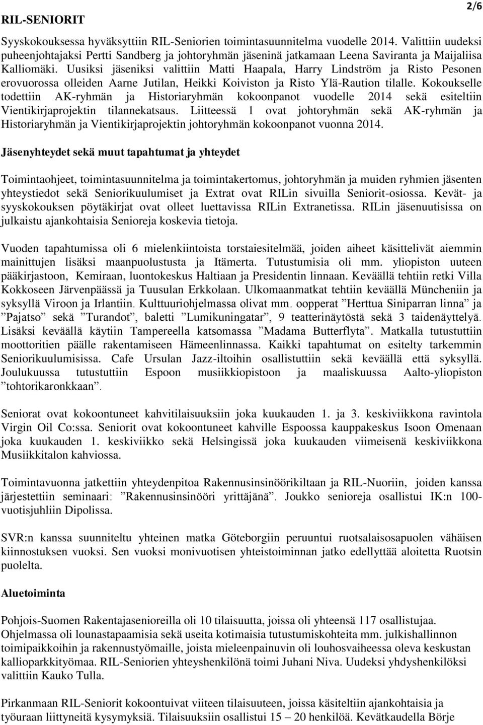 Uusiksi jäseniksi valittiin Matti Haapala, Harry Lindström ja Risto Pesonen erovuorossa olleiden Aarne Jutilan, Heikki Koiviston ja Risto Ylä-Raution tilalle.