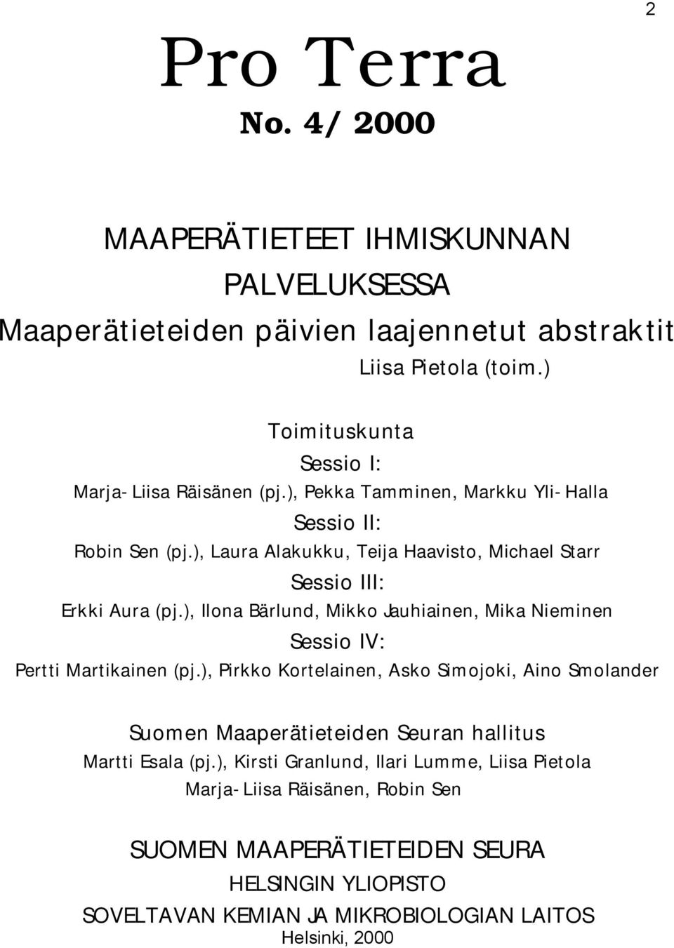 ), Laura Alakukku, Teija Haavisto, Michael Starr Sessio III: Erkki Aura (pj.), Ilona Bärlund, Mikko Jauhiainen, Mika Nieminen Sessio IV: Pertti Martikainen (pj.