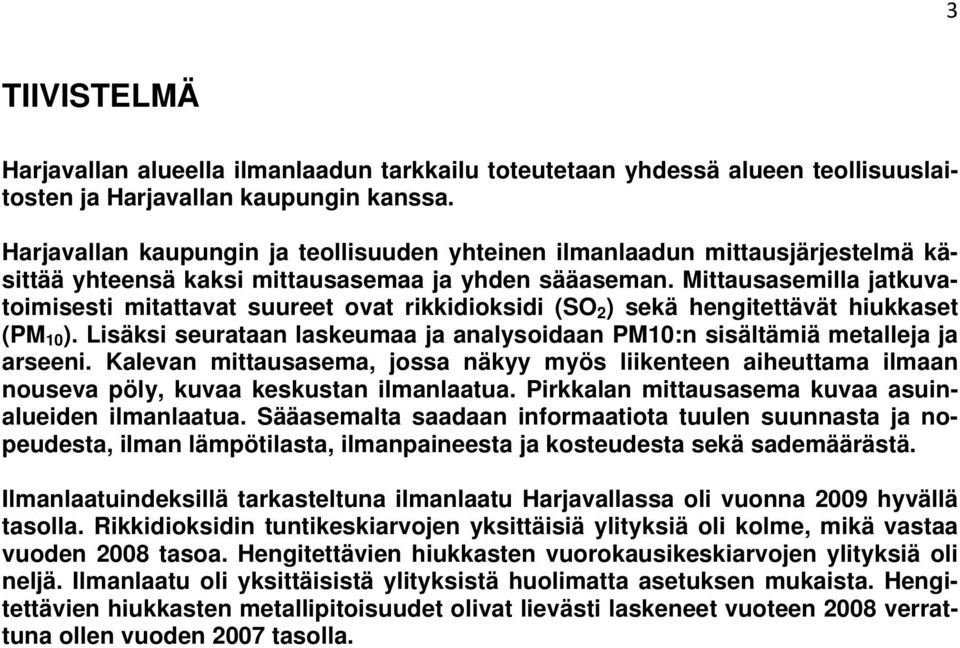 Mittausasemilla jatkuvatoimisesti mitattavat suureet ovat rikkidioksidi (SO 2 ) sekä hengitettävät hiukkaset (PM 10 ).