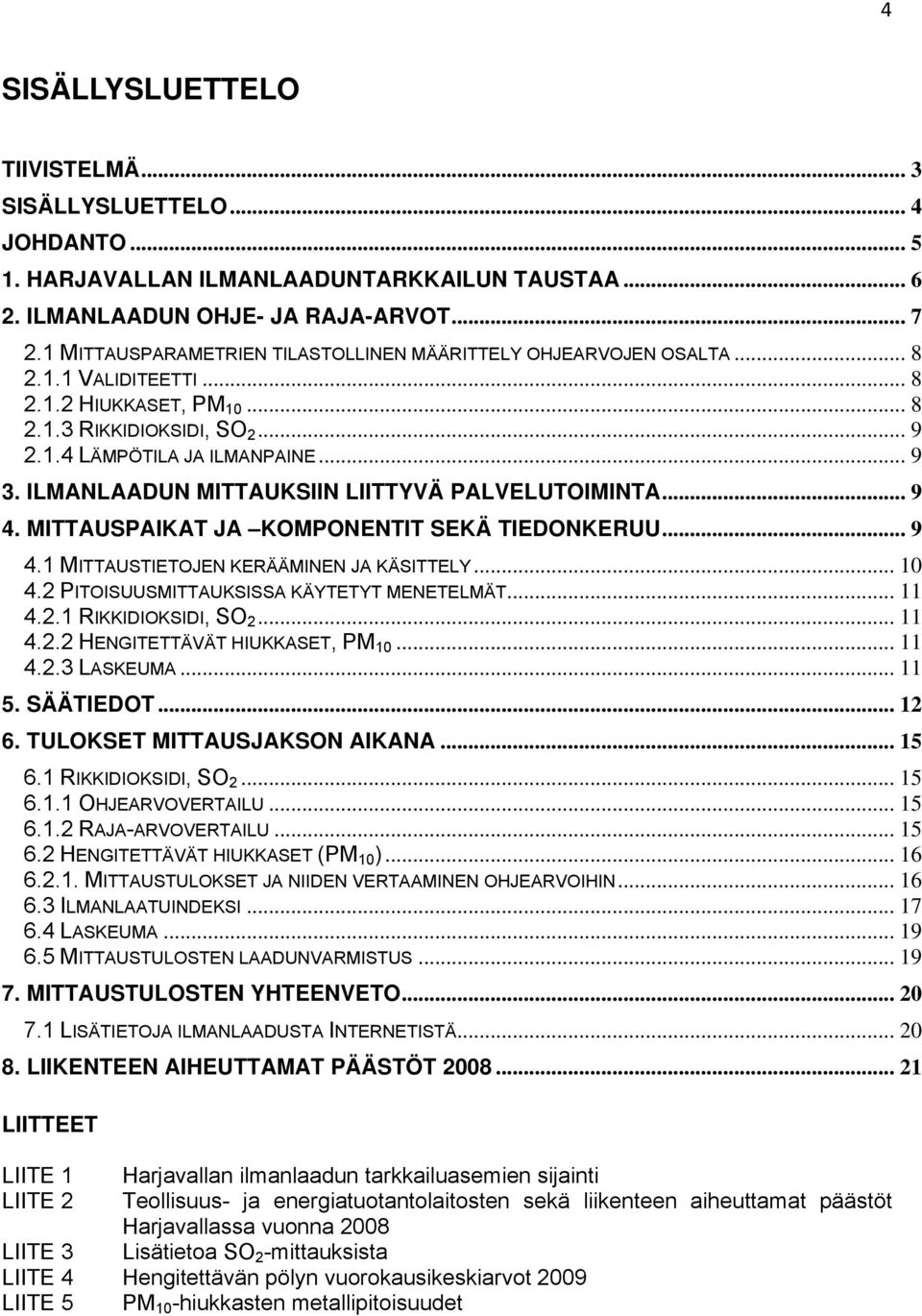 ILMANLAADUN MITTAUKSIIN LIITTYVÄ PALVELUTOIMINTA... 9 4. MITTAUSPAIKAT JA KOMPONENTIT SEKÄ TIEDONKERUU... 9 4.1 MITTAUSTIETOJEN KERÄÄMINEN JA KÄSITTELY... 10 4.