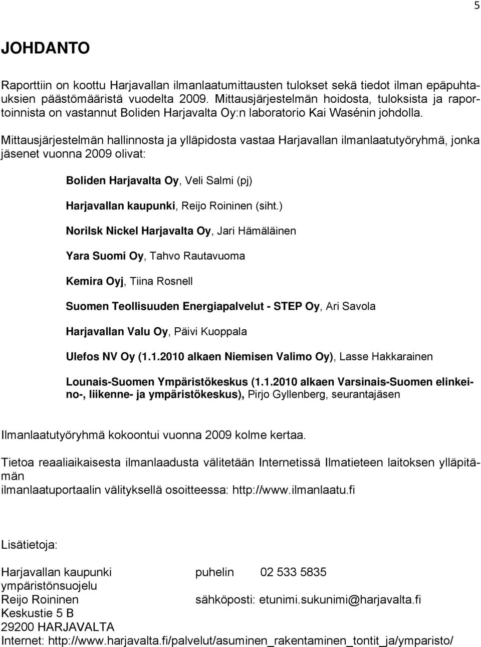 Mittausjärjestelmän hallinnosta ja ylläpidosta vastaa Harjavallan ilmanlaatutyöryhmä, jonka jäsenet vuonna 2009 olivat: Boliden Harjavalta Oy, Veli Salmi (pj) Harjavallan kaupunki, Reijo Roininen