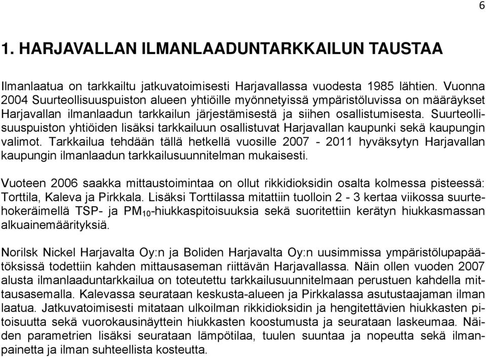 Suurteollisuuspuiston yhtiöiden lisäksi tarkkailuun osallistuvat Harjavallan kaupunki sekä kaupungin valimot.