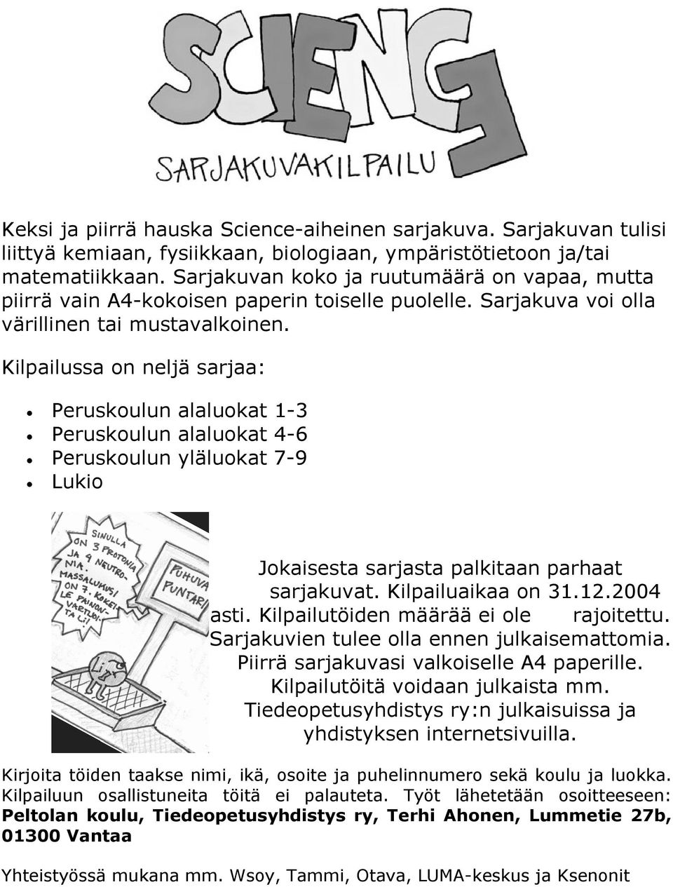 Kilpailussa on neljä sarjaa: Peruskoulun alaluokat 1-3 Peruskoulun alaluokat 4-6 Peruskoulun yläluokat 7-9 Lukio Jokaisesta sarjasta palkitaan parhaat sarjakuvat. Kilpailuaikaa on 31.12.2004 asti.