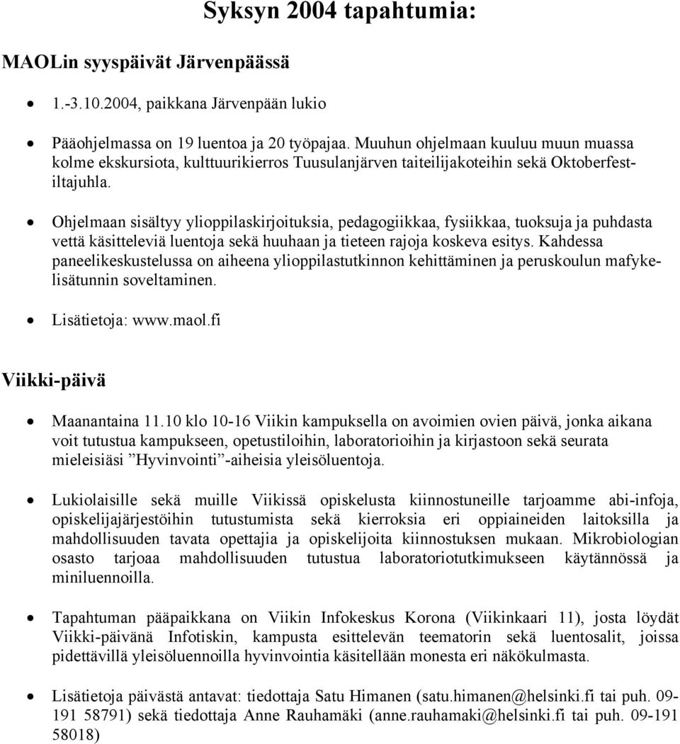 Ohjelmaan sisältyy ylioppilaskirjoituksia, pedagogiikkaa, fysiikkaa, tuoksuja ja puhdasta vettä käsitteleviä luentoja sekä huuhaan ja tieteen rajoja koskeva esitys.