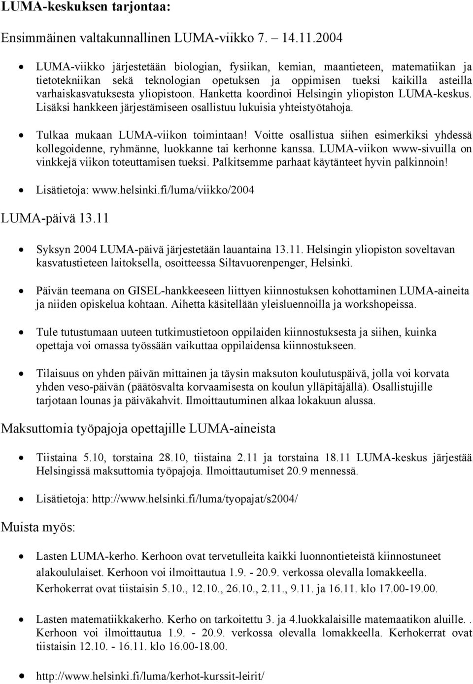 yliopistoon. Hanketta koordinoi Helsingin yliopiston LUMA-keskus. Lisäksi hankkeen järjestämiseen osallistuu lukuisia yhteistyötahoja. Tulkaa mukaan LUMA-viikon toimintaan!