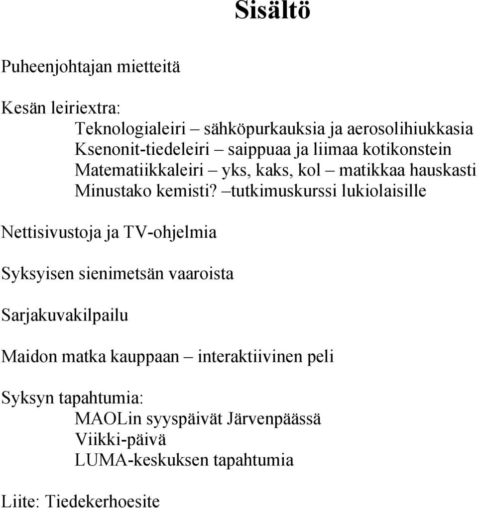 tutkimuskurssi lukiolaisille Nettisivustoja ja TV-ohjelmia Syksyisen sienimetsän vaaroista Sarjakuvakilpailu Maidon matka