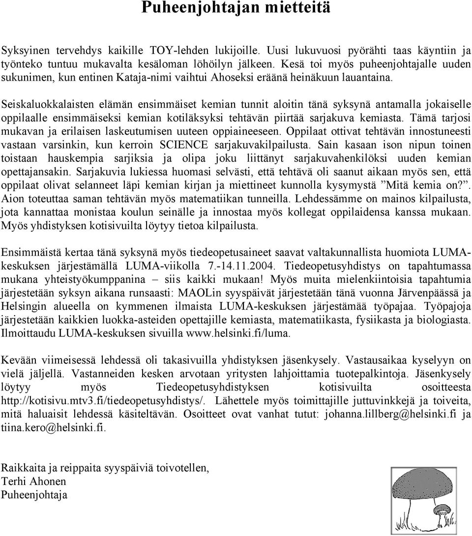 Seiskaluokkalaisten elämän ensimmäiset kemian tunnit aloitin tänä syksynä antamalla jokaiselle oppilaalle ensimmäiseksi kemian kotiläksyksi tehtävän piirtää sarjakuva kemiasta.