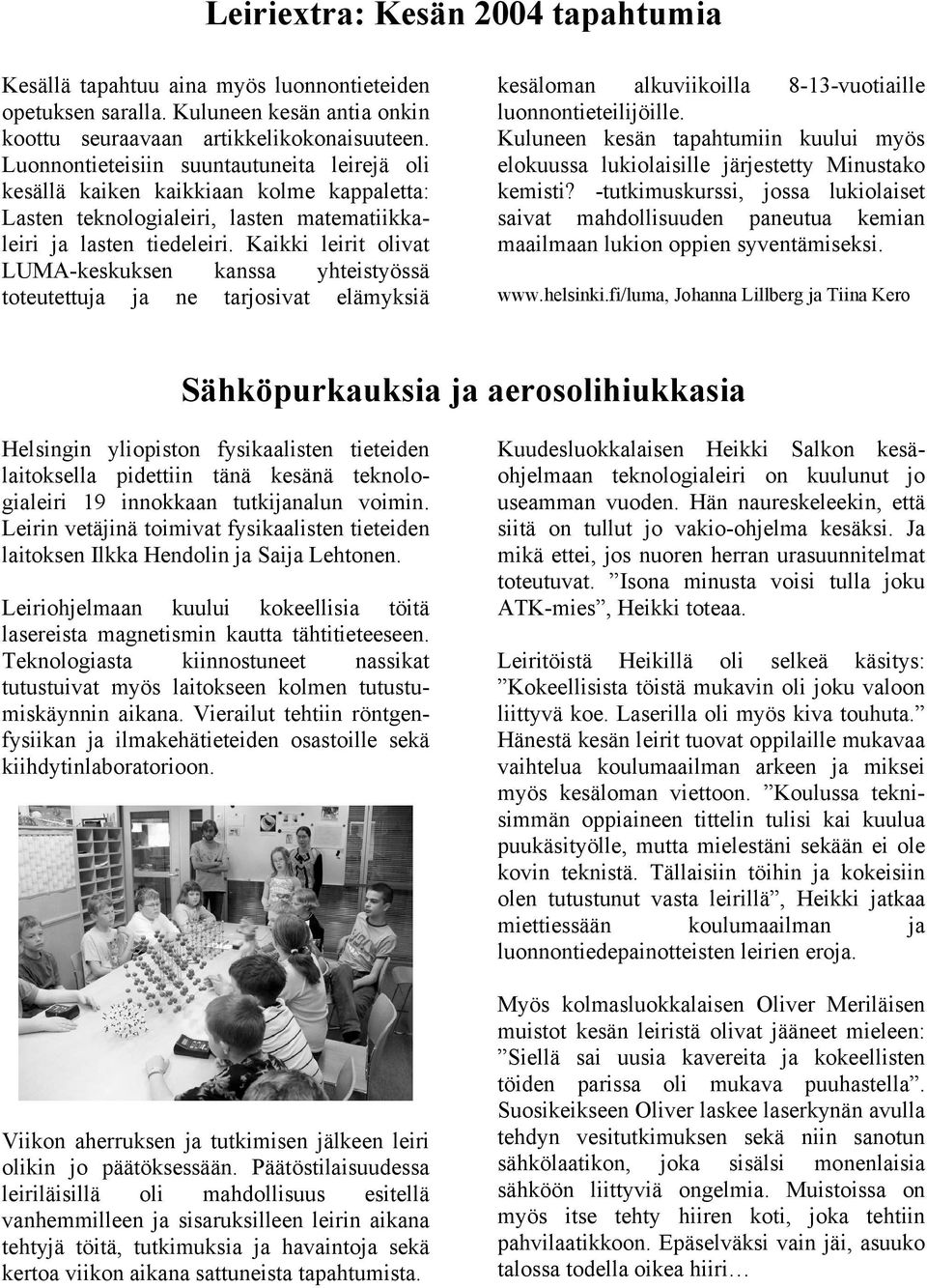 Kaikki leirit olivat LUMA-keskuksen kanssa yhteistyössä toteutettuja ja ne tarjosivat elämyksiä kesäloman alkuviikoilla 8-13-vuotiaille luonnontieteilijöille.