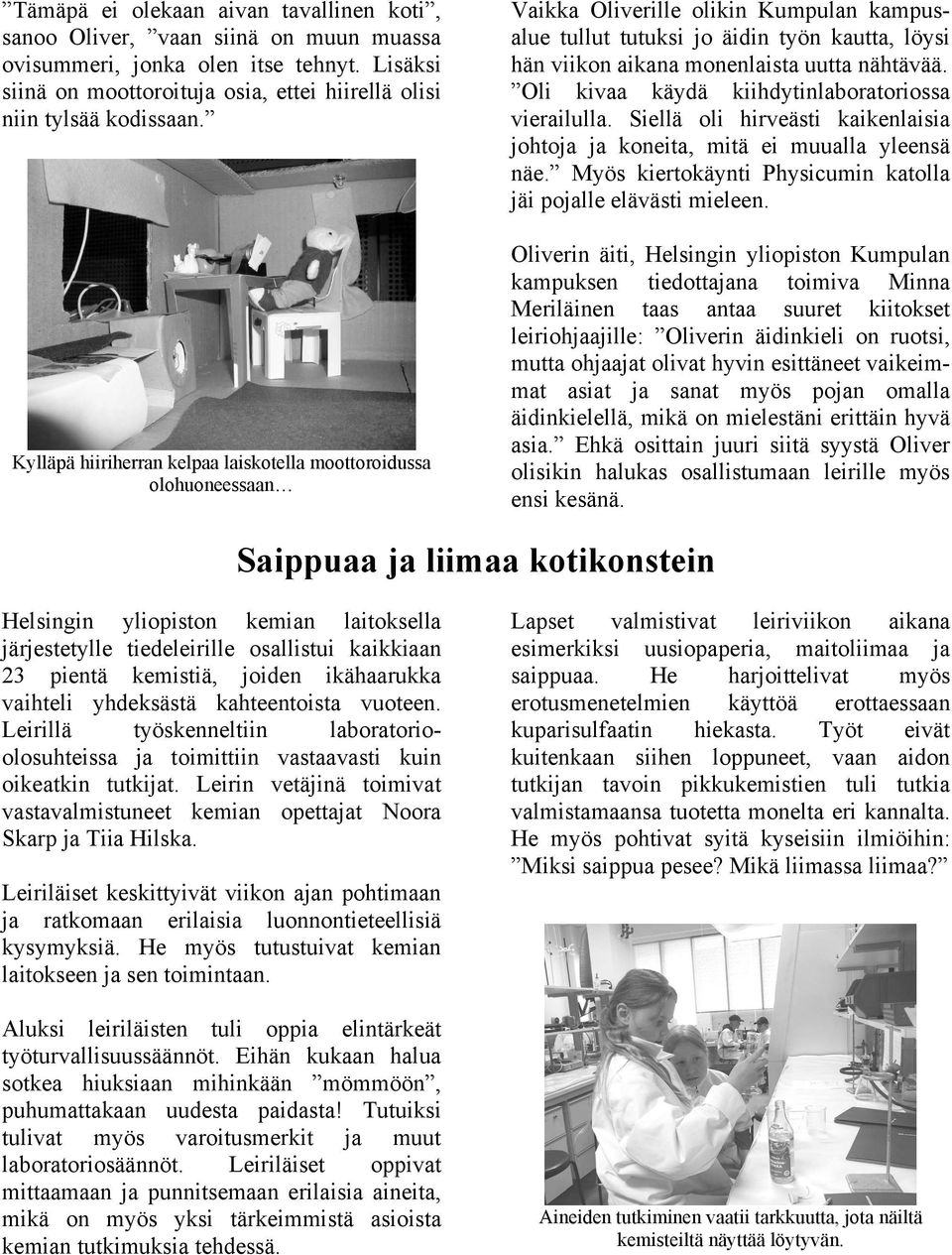 nähtävää. Oli kivaa käydä kiihdytinlaboratoriossa vierailulla. Siellä oli hirveästi kaikenlaisia johtoja ja koneita, mitä ei muualla yleensä näe.