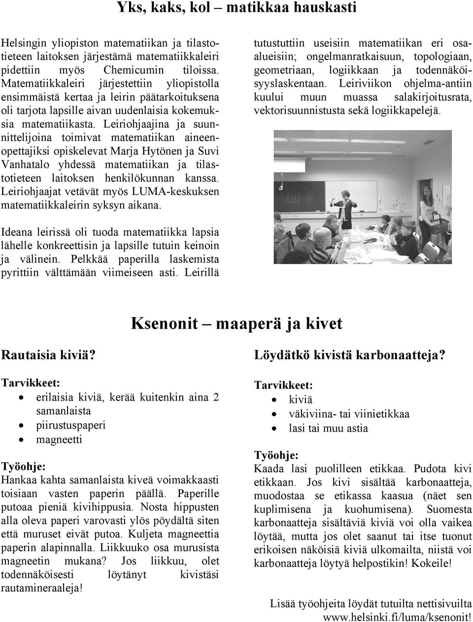 Leiriohjaajina ja suunnittelijoina toimivat matematiikan aineenopettajiksi opiskelevat Marja Hytönen ja Suvi Vanhatalo yhdessä matematiikan ja tilastotieteen laitoksen henkilökunnan kanssa.