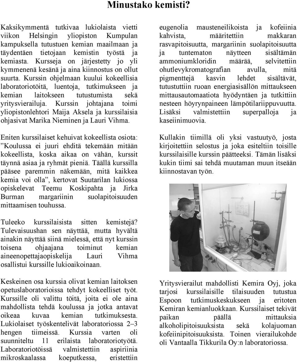Kurssin ohjelmaan kuului kokeellisia laboratoriotöitä, luentoja, tutkimukseen ja kemian laitokseen tutustumista sekä yritysvierailuja.