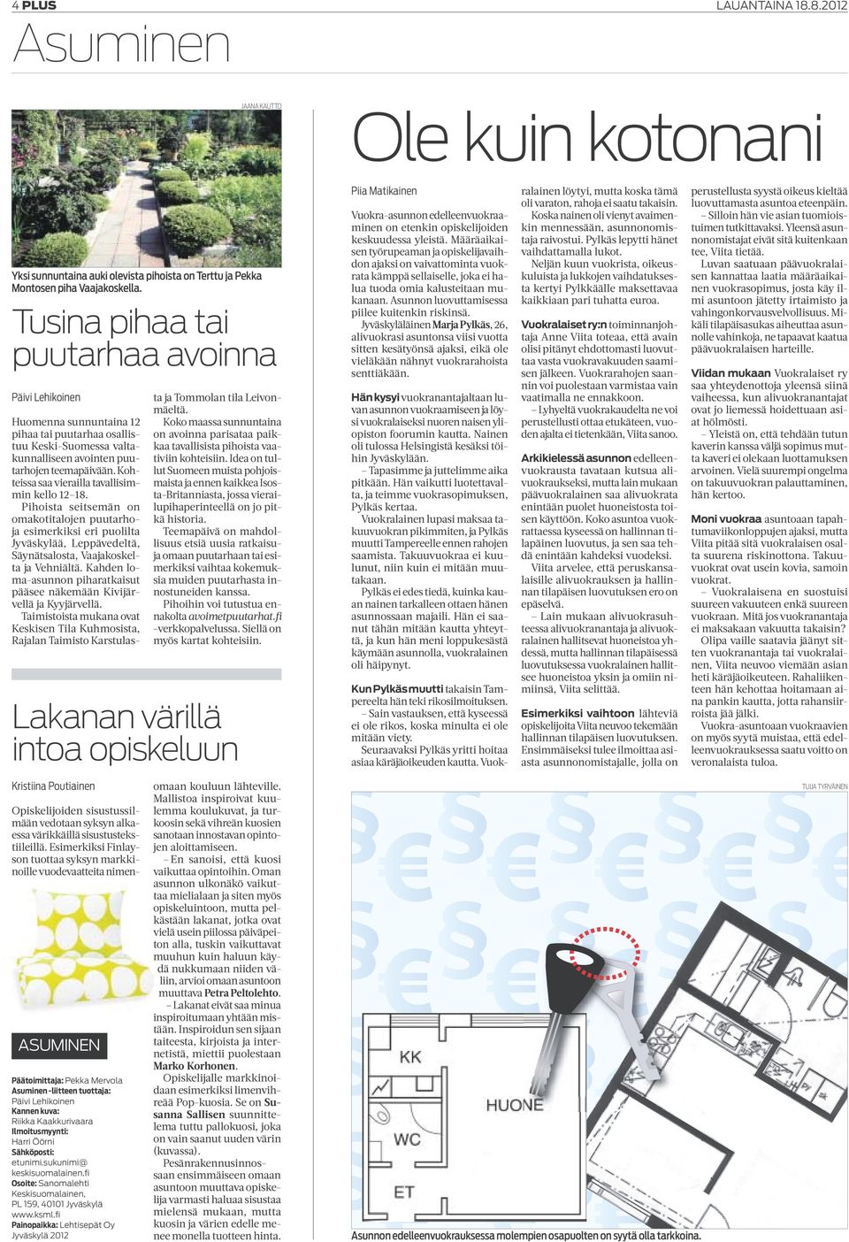 Kohteissa saa vierailla tavallisimmin kello 12 18. Pihoista seitsemän on omakotitalojen puutarhoja esimerkiksi eri puolilta Jyväskylää, Leppävedeltä, Säynätsalosta, Vaajakoskelta ja Vehniältä.