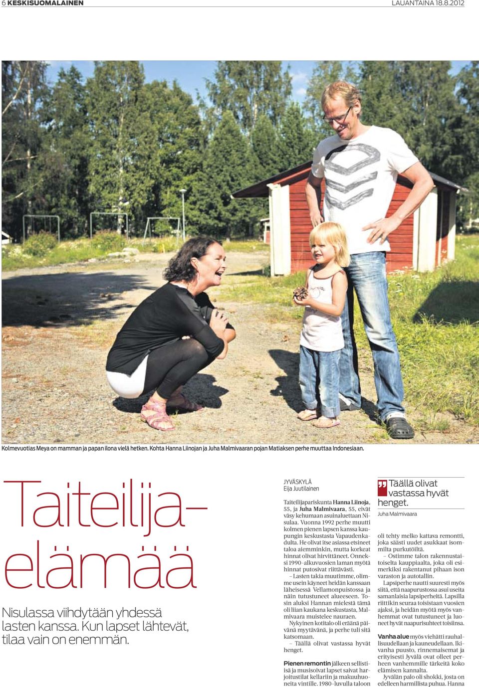 JYVÄSKYLÄ Eija Juutilainen Taiteilijapariskunta Hanna Liinoja, 55, ja Juha Malmivaara, 55, eivät väsy kehumaan asuinaluettaan Nisulaa.
