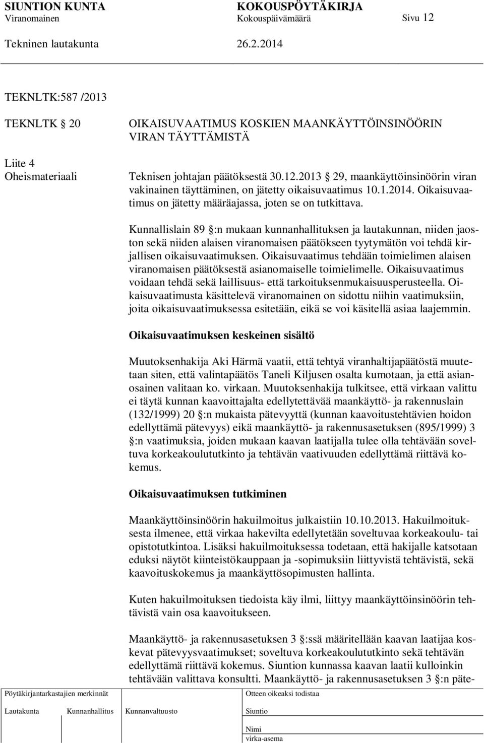 Kunnallislain 89 :n mukaan kunnanhallituksen ja lautakunnan, niiden jaoston sekä niiden alaisen viranomaisen päätökseen tyytymätön voi tehdä kirjallisen oikaisuvaatimuksen.