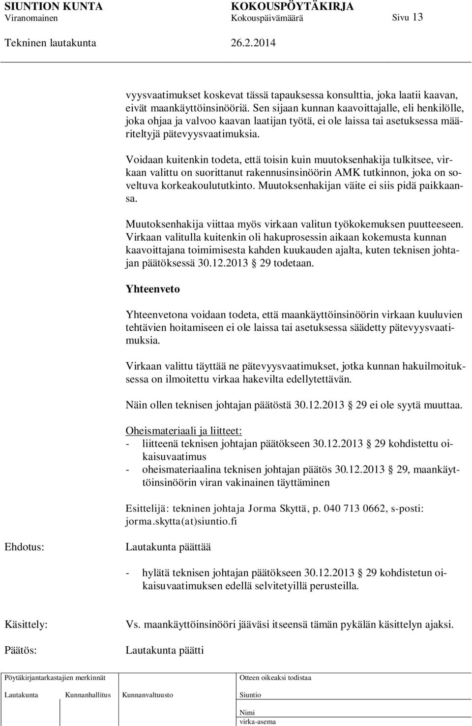 Voidaan kuitenkin todeta, että toisin kuin muutoksenhakija tulkitsee, virkaan valittu on suorittanut rakennusinsinöörin AMK tutkinnon, joka on soveltuva korkeakoulututkinto.