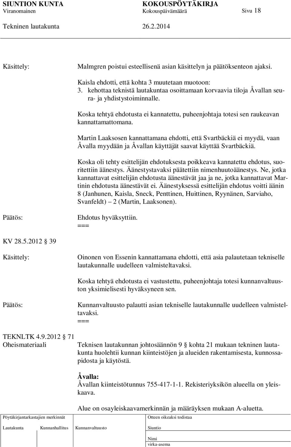 Martin Laaksosen kannattamana ehdotti, että Svartbäckiä ei myydä, vaan Åvalla myydään ja Åvallan käyttäjät saavat käyttää Svartbäckiä.