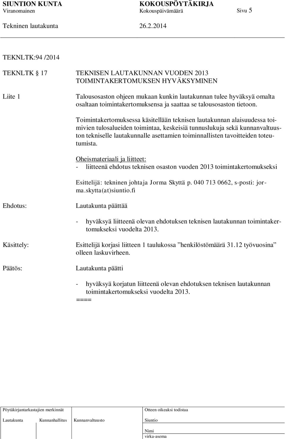 Toimintakertomuksessa käsitellään teknisen lautakunnan alaisuudessa toimivien tulosalueiden toimintaa, keskeisiä tunnuslukuja sekä kunnanvaltuuston tekniselle lautakunnalle asettamien toiminnallisten