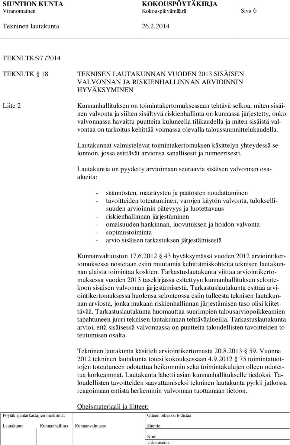 voimassa olevalla taloussuunnittelukaudella. Lautakunnat valmistelevat toimintakertomuksen käsittelyn yhteydessä selonteon, jossa esittävät arvionsa sanallisesti ja numeerisesti.