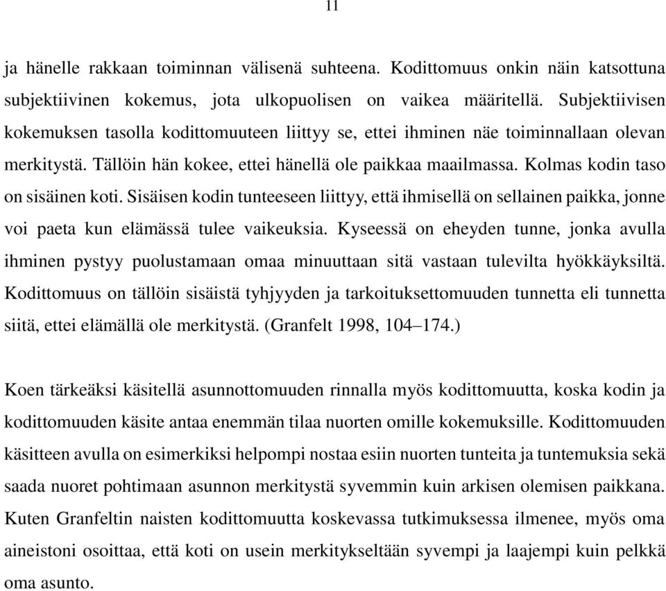 Kolmas kodin taso on sisäinen koti. Sisäisen kodin tunteeseen liittyy, että ihmisellä on sellainen paikka, jonne voi paeta kun elämässä tulee vaikeuksia.