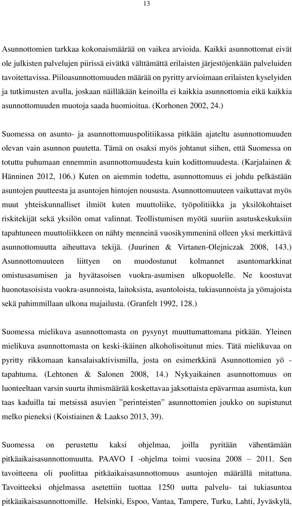 huomioitua. (Korhonen 2002, 24.) Suomessa on asunto- ja asunnottomuuspolitiikassa pitkään ajateltu asunnottomuuden olevan vain asunnon puutetta.