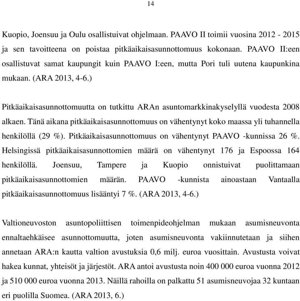 ) Pitkäaikaisasunnottomuutta on tutkittu ARAn asuntomarkkinakyselyllä vuodesta 2008 alkaen. Tänä aikana pitkäaikaisasunnottomuus on vähentynyt koko maassa yli tuhannella henkilöllä (29 %).