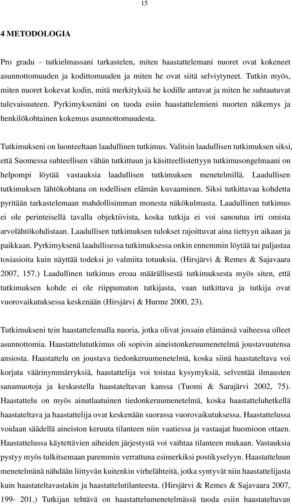 Pyrkimyksenäni on tuoda esiin haastattelemieni nuorten näkemys ja henkilökohtainen kokemus asunnottomuudesta. Tutkimukseni on luonteeltaan laadullinen tutkimus.