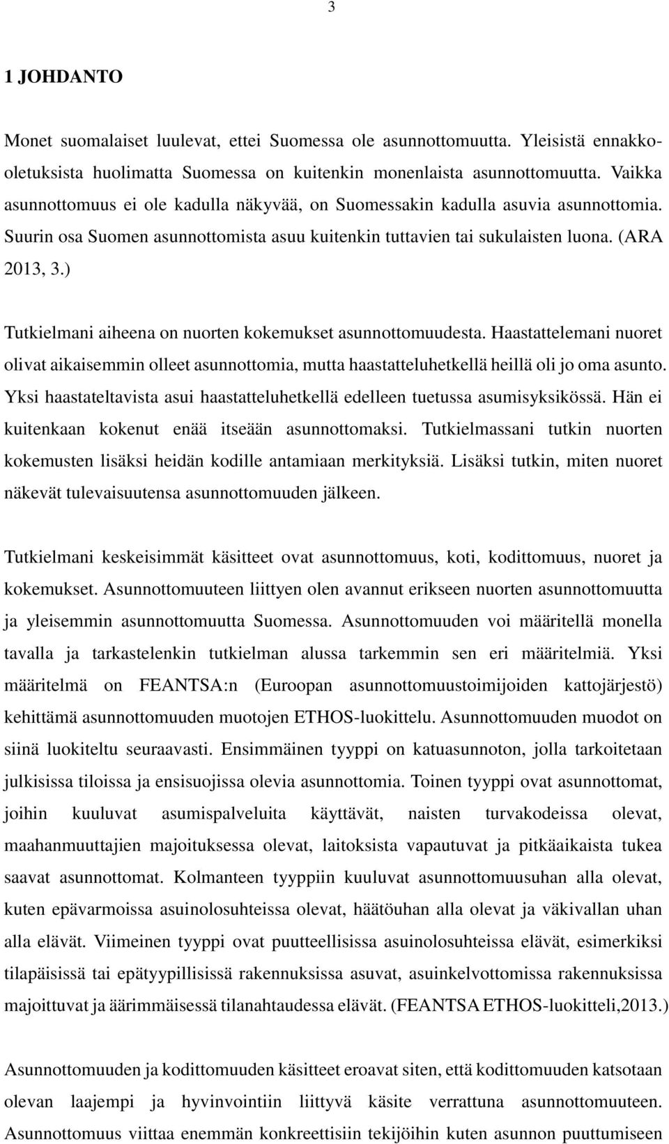 ) Tutkielmani aiheena on nuorten kokemukset asunnottomuudesta. Haastattelemani nuoret olivat aikaisemmin olleet asunnottomia, mutta haastatteluhetkellä heillä oli jo oma asunto.