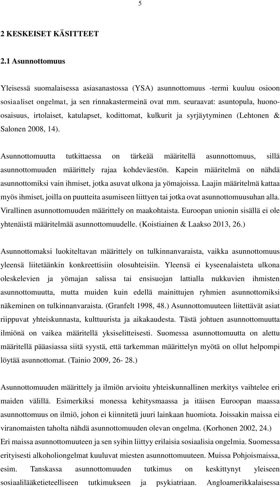 Asunnottomuutta tutkittaessa on tärkeää määritellä asunnottomuus, sillä asunnottomuuden määrittely rajaa kohdeväestön.