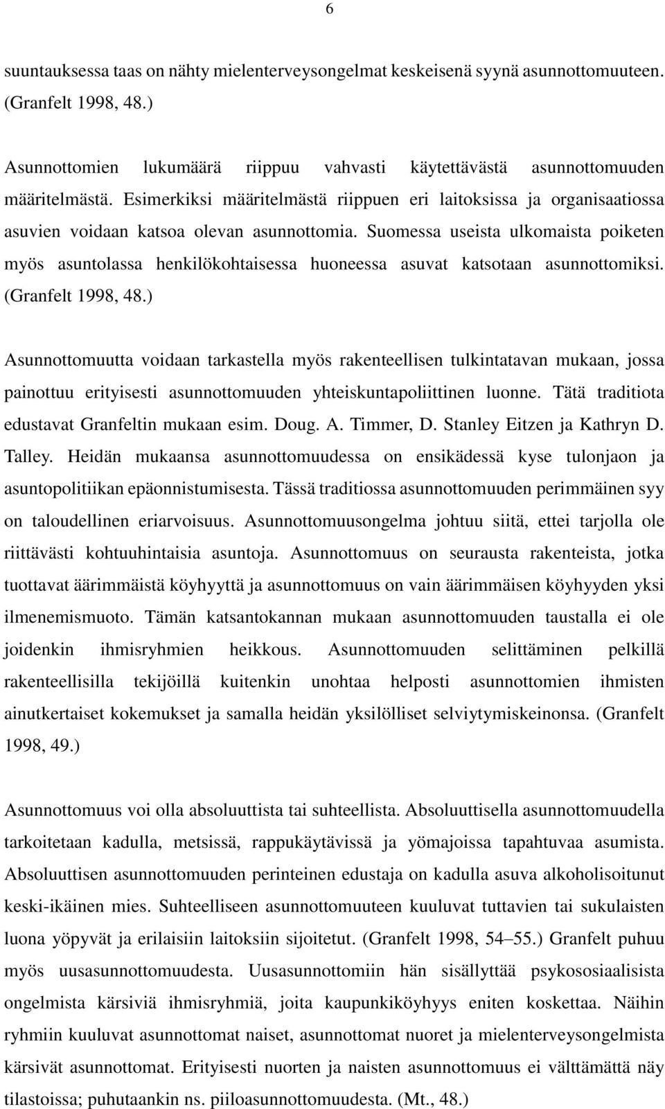 Suomessa useista ulkomaista poiketen myös asuntolassa henkilökohtaisessa huoneessa asuvat katsotaan asunnottomiksi. (Granfelt 1998, 48.