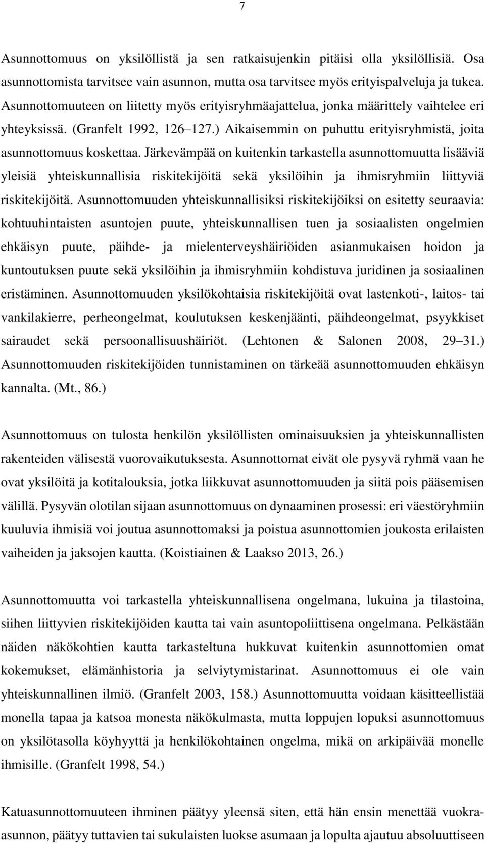 Järkevämpää on kuitenkin tarkastella asunnottomuutta lisääviä yleisiä yhteiskunnallisia riskitekijöitä sekä yksilöihin ja ihmisryhmiin liittyviä riskitekijöitä.