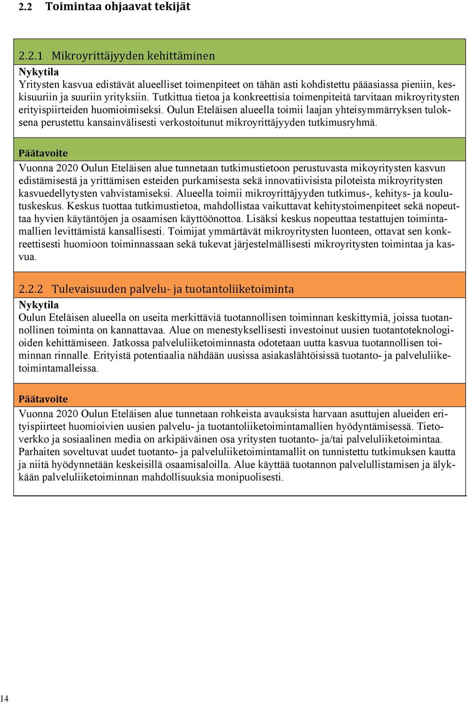 Oulun Eteläisen alueella toimii laajan yhteisymmärryksen tuloksena perustettu kansainvälisesti verkostoitunut mikroyrittäjyyden tutkimusryhmä.