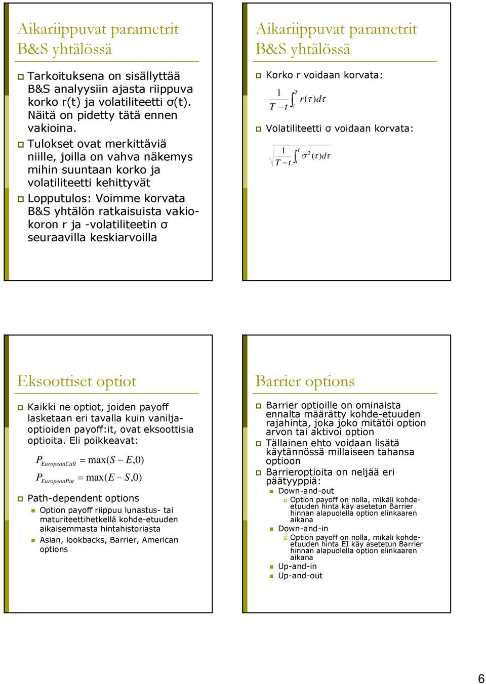 kskiarvoilla Aikariippuvat paramtrit B&S yhtälössä Korko r voiaan korvata: t t r( τ ) τ Volatilittti σ voiaan korvata: t t σ ( τ ) τ Eksoottist optiot Kaikki n optiot, join payoff lasktaan ri tavalla