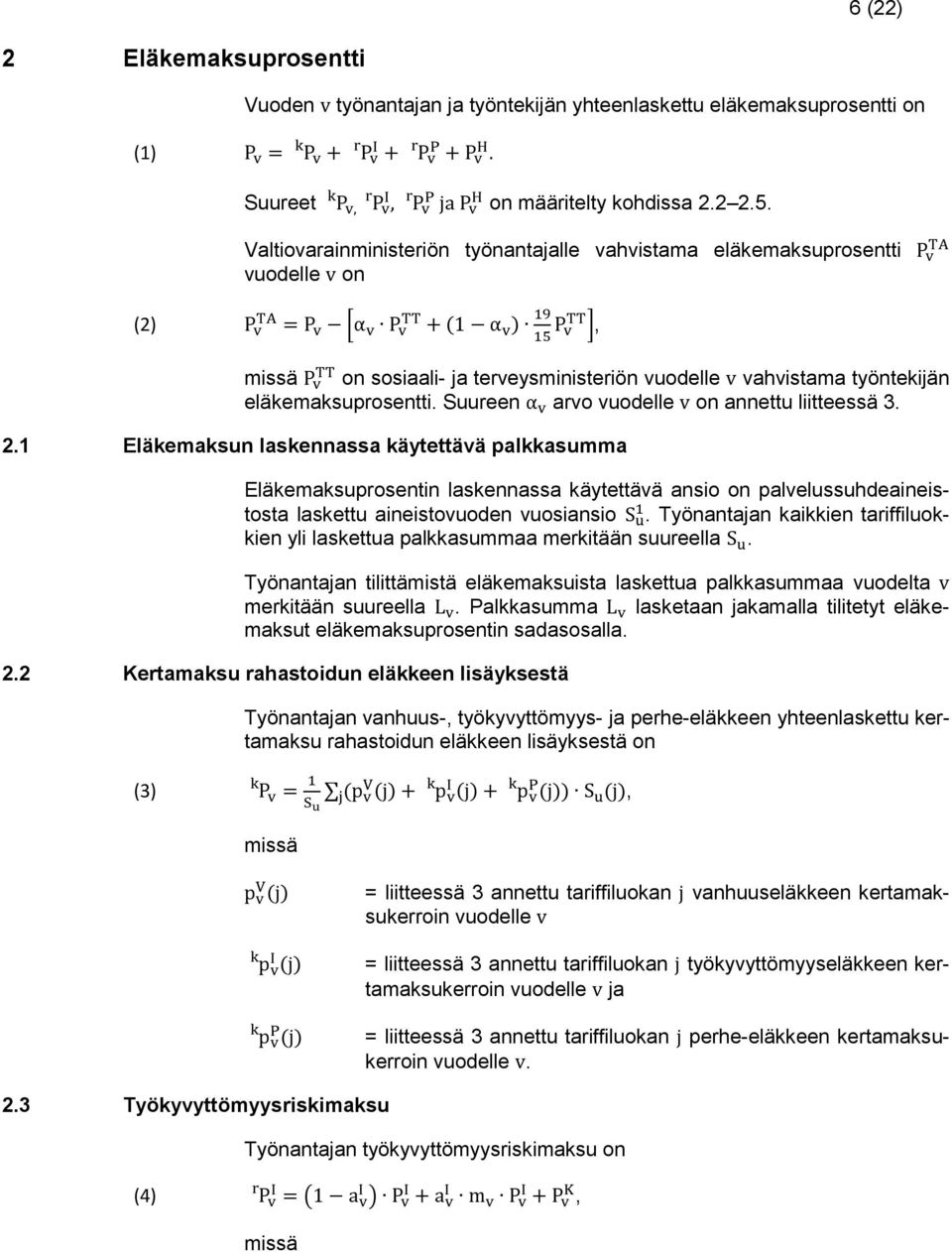 Valtiovarainministeriön työnantajalle vahvistama eläkemaksuprosentti P v TA vuodelle v on (2) P v TA = P v [α v P v TT + (1 α v ) 19 15 P v TT ], P v TT on sosiaali- ja terveysministeriön vuodelle v