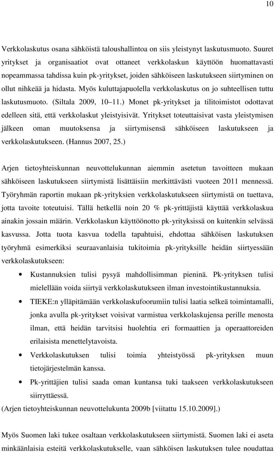 Myös kuluttajapuolella verkkolaskutus on jo suhteellisen tuttu laskutusmuoto. (Siltala 2009, 10 11.) Monet pk-yritykset ja tilitoimistot odottavat edelleen sitä, että verkkolaskut yleistyisivät.