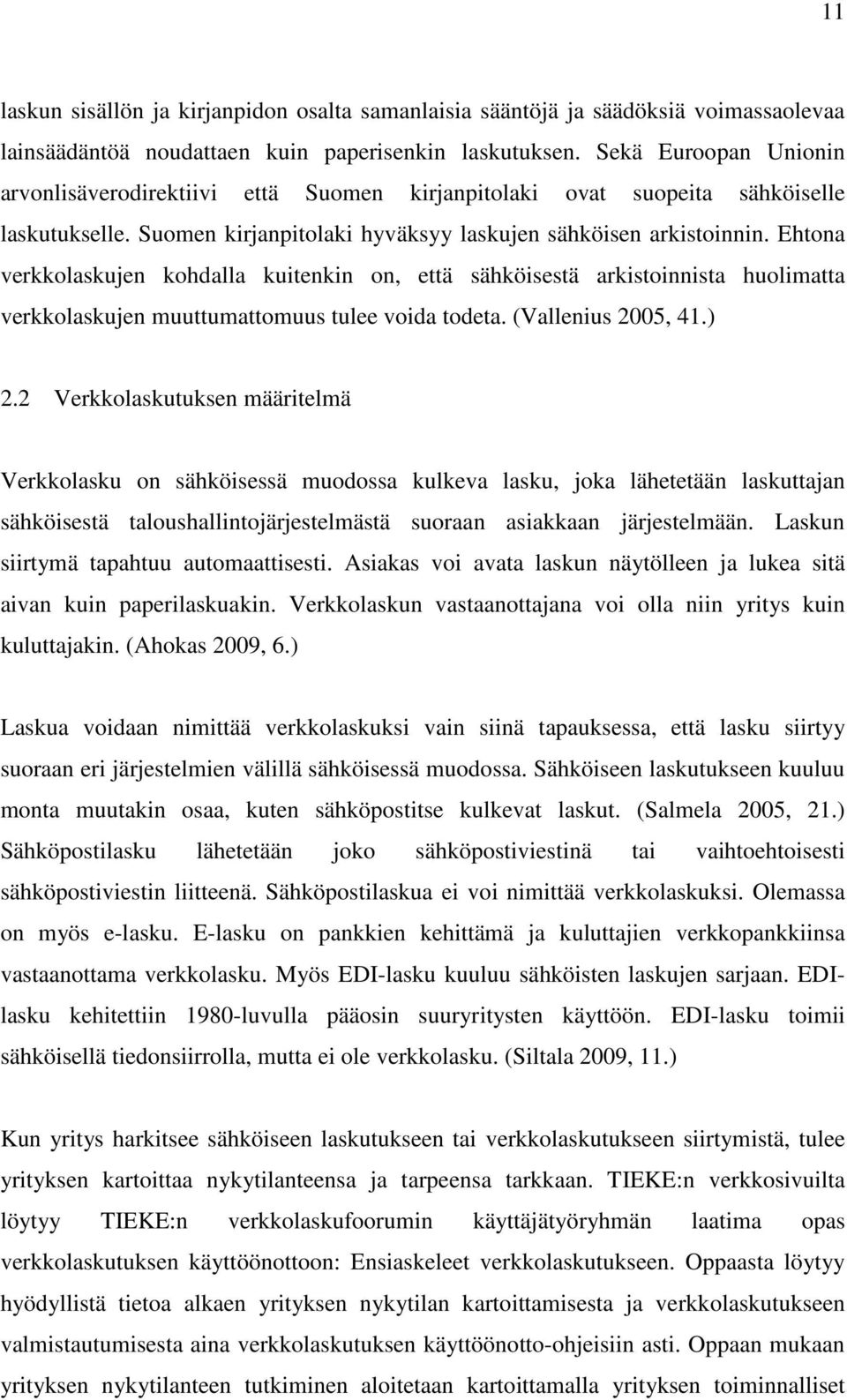 Ehtona verkkolaskujen kohdalla kuitenkin on, että sähköisestä arkistoinnista huolimatta verkkolaskujen muuttumattomuus tulee voida todeta. (Vallenius 2005, 41.) 2.