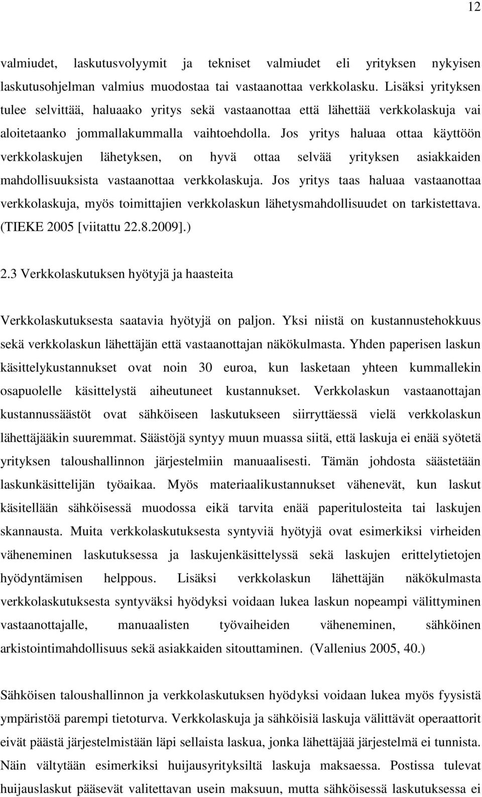 Jos yritys haluaa ottaa käyttöön verkkolaskujen lähetyksen, on hyvä ottaa selvää yrityksen asiakkaiden mahdollisuuksista vastaanottaa verkkolaskuja.