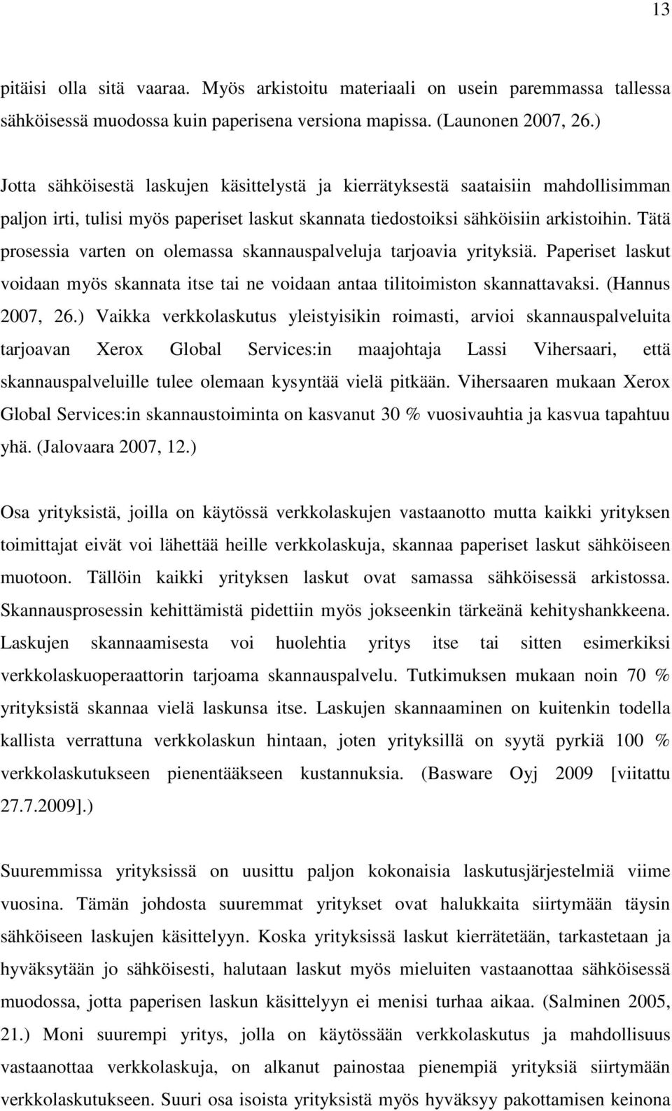 Tätä prosessia varten on olemassa skannauspalveluja tarjoavia yrityksiä. Paperiset laskut voidaan myös skannata itse tai ne voidaan antaa tilitoimiston skannattavaksi. (Hannus 2007, 26.