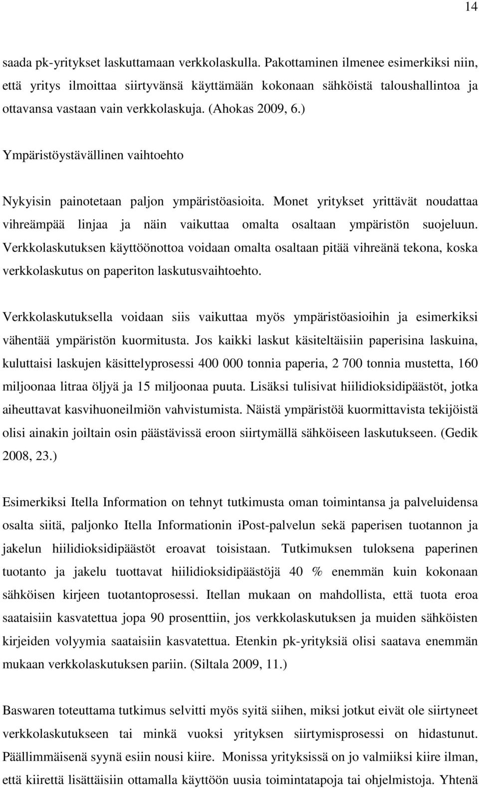 ) Ympäristöystävällinen vaihtoehto Nykyisin painotetaan paljon ympäristöasioita. Monet yritykset yrittävät noudattaa vihreämpää linjaa ja näin vaikuttaa omalta osaltaan ympäristön suojeluun.