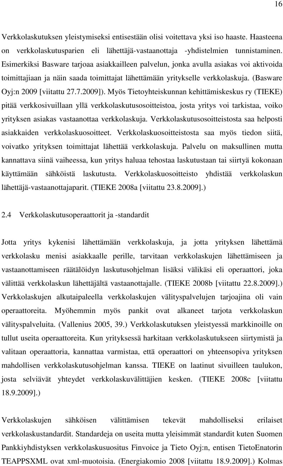 7.2009]). Myös Tietoyhteiskunnan kehittämiskeskus ry (TIEKE) pitää verkkosivuillaan yllä verkkolaskutusosoitteistoa, josta yritys voi tarkistaa, voiko yrityksen asiakas vastaanottaa verkkolaskuja.